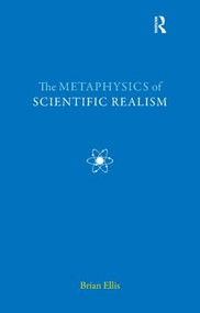 The Metaphysics of Scientific Realism - 9781844652068 by Brian Ellis, 9781844652068