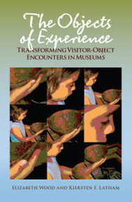 The Objects of Experience (Transforming Visitor-Object Encounters in Museums) - 9781611322149 by Elizabeth Wood, Kiersten F Latham, 9781611322149