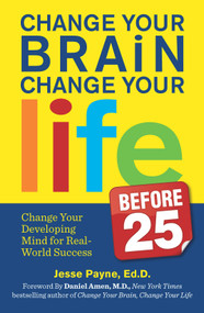 Change Your Brain, Change Your Life (Before 25) (Change Your Developing Mind for Real World Success) by Jesse Payne, 9780373892921