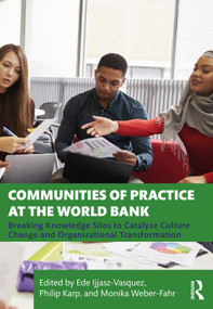 Communities of Practice at the World Bank (Breaking Knowledge Silos to Catalyze Culture Change and Organizational Transformation) - 9781032057637 by Ede Ijjasz-Vasquez, Philip Karp, Monika Weber-Fahr, 9781032057637