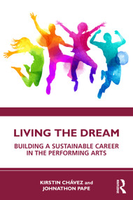 Living the Dream (Building a Sustainable Career in the Performing Arts) - 9781032600772 by Kirstin Chávez, Johnathon Pape, 9781032600772