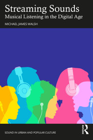 Streaming Sounds (Musical Listening in the Digital Age) - 9781032226163 by Michael James Walsh, 9781032226163