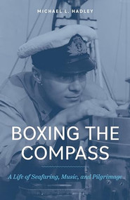 Boxing the Compass (A Life of Seafaring, Music, and, Pilgrimage) by Michael L. Hadley, 9781772034738