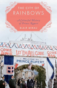 The City of Rainbows (A Colourful History of Prince Rupert) by Blair Mirau, 9781772034752
