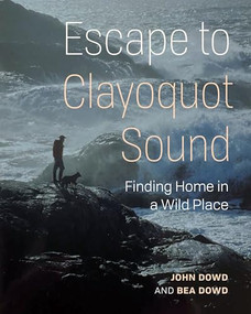 Escape to Clayoquot Sound (Finding Home in a Wild Place) by John Dowd, Bea Dowd, 9781772034714