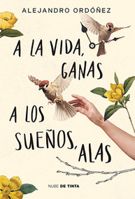 A la vida, ganas; a los sueños, alas / Give Hope to Life, and Wings to Your Dreams (Spanish Edition) by Alejandro Ordóñez, 9786073834612
