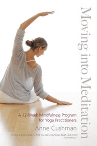 Moving into Meditation (A 12-Week Mindfulness Program for Yoga Practitioners) by Anne Cushman, 9781611800982