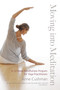 Moving into Meditation (A 12-Week Mindfulness Program for Yoga Practitioners) by Anne Cushman, 9781611800982