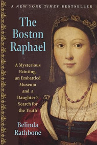 The Boston Raphael (A Mysterious  Painting,  an Embattled  Museum,  and a  Daughter's  Search for the Truth) - 9781567926736 by Belinda Rathbone, 9781567926736