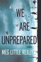 We Are Unprepared (A Novel) by Meg Little Reilly, 9780778319436