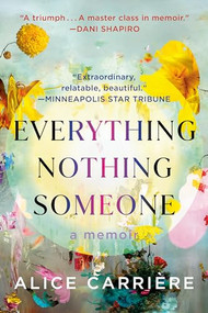 Everything/Nothing/Someone (A Memoir) by Alice Carrière, 9781954118553