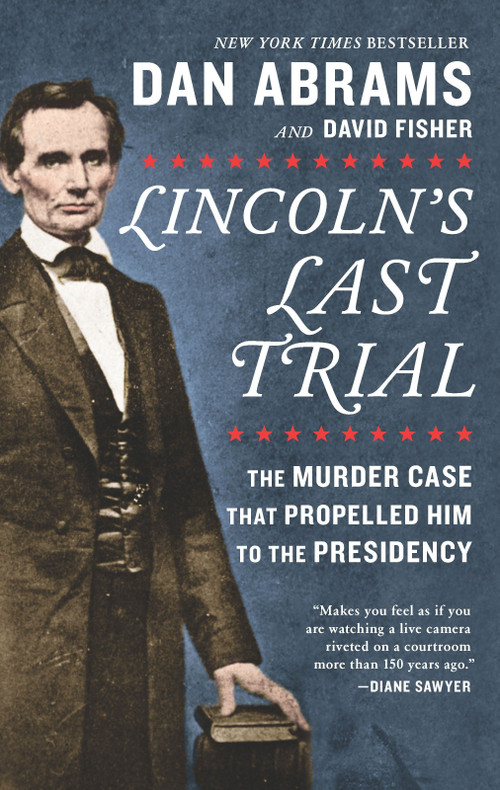 Lincoln's Last Trial: The Murder Case That Propelled Him to the Presidency by David Fisher, Dan Abrams, 9781335461605