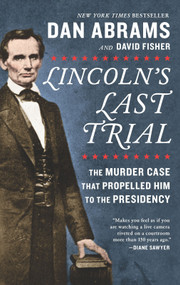 Lincoln's Last Trial: The Murder Case That Propelled Him to the Presidency by David Fisher, Dan Abrams, 9781335461605