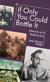If Only You Could Bottle It (Memoirs of a Radical Son) by Jack Nusan Porter, 9781644699003