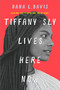 Tiffany Sly Lives Here Now by Dana L. Davis, 9781335994134