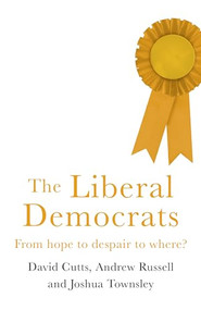 The Liberal Democrats (From hope to despair to where?) by David Cutts, Andrew Russell, Joshua Harry Townsley, 9781526127839