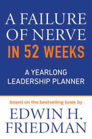 A Failure of Nerve in 52 Weeks (A Yearlong Leadership Planner) by Edwin H. Friedman, 9781640656529