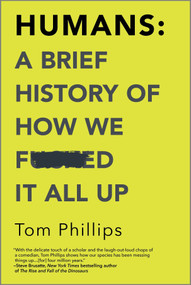 Humans: A Brief History of How We F*cked It All Up by Tom Phillips, 9781335936639