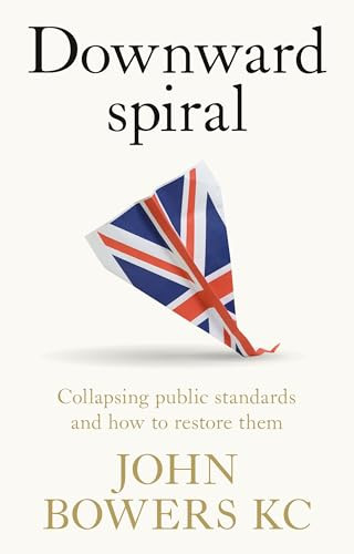 Downward spiral (Collapsing public standards and how to restore them) by John Bowers, 9781526167491