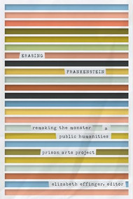 Erasing Frankenstein (Remaking the Monster, A Public Humanities Prison Arts Project) by Elizabeth Effinger, 9781771126182