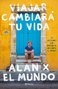 Viajar cambiará tu vida: Alan x el Mundo (Spanish Edition) by Alan Estrada, 9786070748516