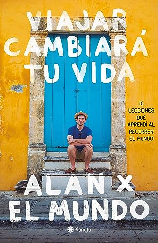 Viajar cambiará tu vida: Alan x el Mundo (Spanish Edition) by Alan Estrada, 9786070748516