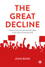 The Great Decline (From the Era of Hope and Progress to the Age of Fear and Rage) by John Bone, 9781529213034