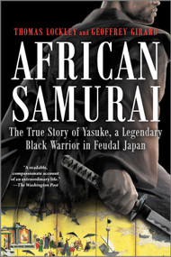 African Samurai (The True Story of Yasuke, a Legendary Black Warrior in Feudal Japan) by Thomas Lockley, Geoffrey Girard, 9781335044983