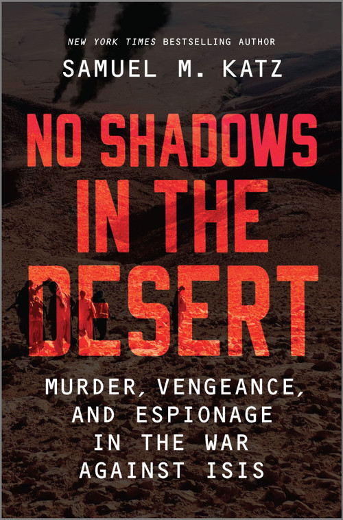No Shadows in the Desert (Murder, Vengeance, and Espionage in the War Against ISIS) by Samuel M. Katz, 9781335013835