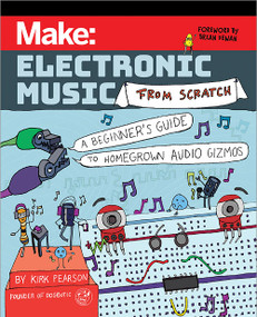 Make: Electronic Music from Scratch (A Beginner's Guide to Homegrown Audio Gizmos) by Kirk Pearson, 9781680458091