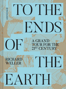 To the Ends of the Earth (A Grand Tour for the 21st Century) by Richard Weller, 9783035627930