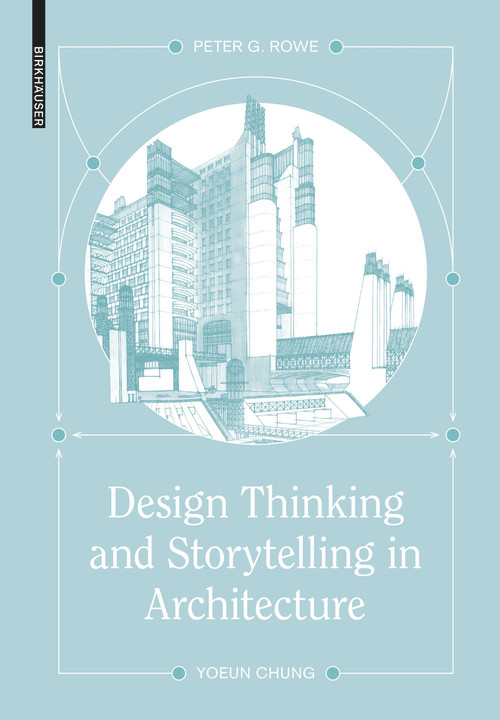 Design Thinking and Storytelling in Architecture by Peter G. Rowe, Yoeun Chung, 9783035628111