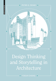 Design Thinking and Storytelling in Architecture by Peter G. Rowe, Yoeun Chung, 9783035628111