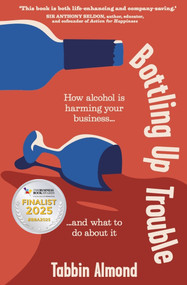 Bottling Up Trouble (How alcohol is harming your business... and what to do about it) by Tabbin Almond, 9781788605946