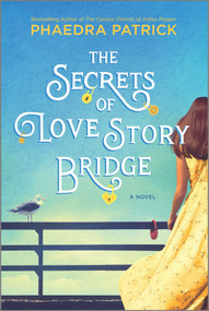 The Secrets of Love Story Bridge (A Novel) by Phaedra Patrick, 9780778310211