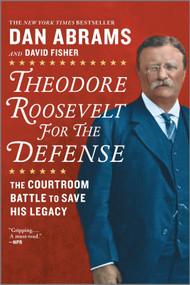 Theodore Roosevelt for the Defense (The Courtroom Battle to Save His Legacy) by David Fisher, Dan Abrams, 9781335081919