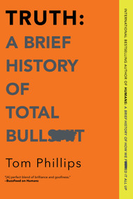 Truth: A Brief History of Total Bullsh*t by Tom Phillips, 9781335983763