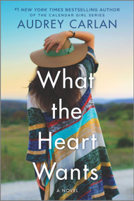 What the Heart Wants (A Novel) by Audrey Carlan, 9781335484918