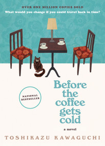 Before the Coffee Gets Cold (A Novel) by Toshikazu Kawaguchi, 9781335430991