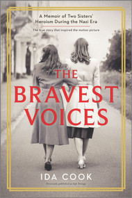 The Bravest Voices (A Memoir of Two Sisters' Heroism During the Nazi Era) by Ida Cook, 9780778388098