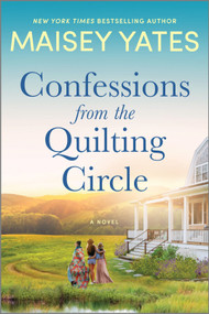 Confessions from the Quilting Circle (A Novel) by Maisey Yates, 9781335775856