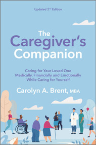 The Caregiver's Companion (Caring for Your Loved One Medically, Financially and Emotionally While Caring for Yourself) by Carolyn A. Brent, 9781335909886