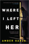 Where I Left Her (A Novel) by Amber Garza, 9780778332060