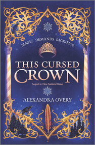 This Cursed Crown by Alexandra Overy, 9781335418685
