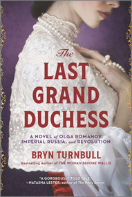 The Last Grand Duchess (A Novel of Olga Romanov, Imperial Russia, and Revolution) by Bryn Turnbull, 9780778311706