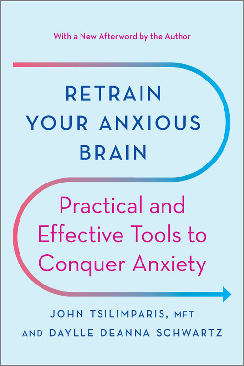 Retrain Your Anxious Brain (Practical and Effective Tools to Conquer Anxiety) by John Tsilimparis, Daylle Deanna Schwartz, 9781335425690