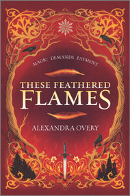 These Feathered Flames - 9781335426277 by Alexandra Overy, 9781335426277