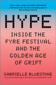 Hype (Inside the Fyre Festival and the Golden Age of Grift) by Gabrielle Bluestone, 9781335425829