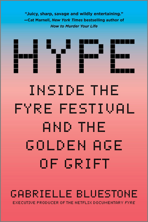 Hype (Inside the Fyre Festival and the Golden Age of Grift) by Gabrielle Bluestone, 9781335425829