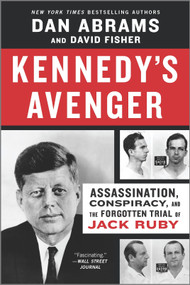 Kennedy's Avenger (Assassination, Conspiracy, and the Forgotten Trial of Jack Ruby) by Dan Abrams, David Fisher, 9781335469526